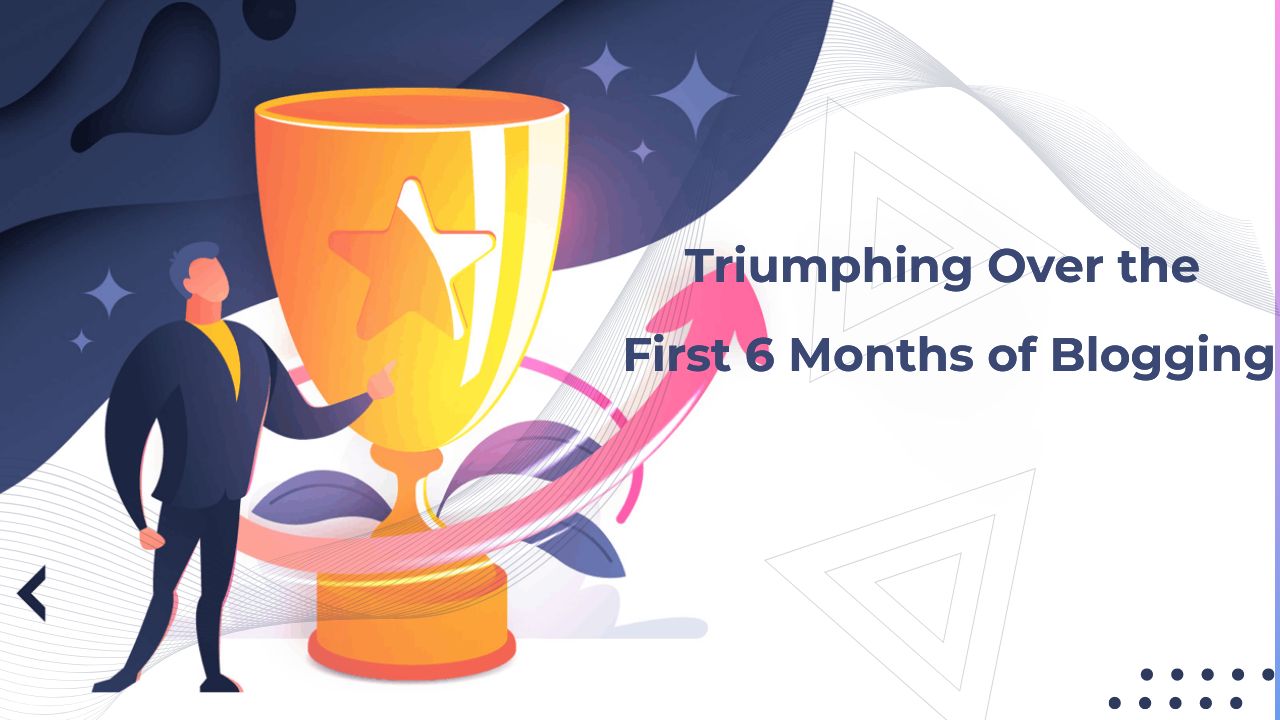 triumphing over the first months of blogging